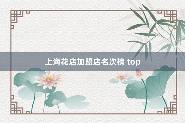 上海花店加盟店名次榜 top